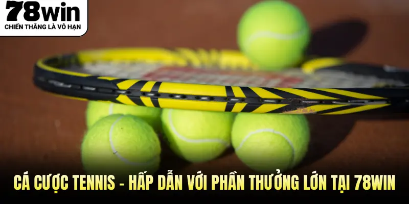 Cá Cược Tennis - Hấp Dẫn Với Phần Thưởng Lớn Tại 78WIN