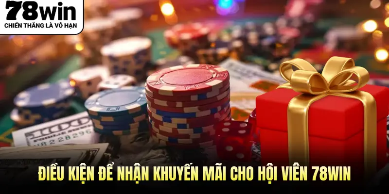 Điều kiện để nhận khuyến mãi cho hội viên 78Win